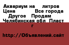 Аквариум на 40 литров › Цена ­ 6 000 - Все города Другое » Продам   . Челябинская обл.,Пласт г.